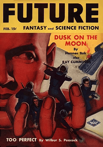 Future: Fantasy and Science Fiction, featuring Dusk on the Moon by Hannes Bok, also Ray Ray Cummings, and Too Perfect, by Wilbur S Peacock. Our story is not on the title of this one. The cover art is a bunch of heavily armed spaceman in the palm of a giant, or possibly the spacemen are very small. Either way they're trying to shoot their way out of this.