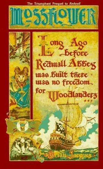 Mossflower, similarly themed to the last one with sort of woodblocky frames. the cover informs us this is the triumphant prequel to redwall. "Long ago before Redwall Abbey was built, there was no freedom for Woodlanders..." reads the big floating quote. A cool pirate ship, Martin looking much cooler than Mattias with the same sword, and the grumpy badgerlord are pictured on this one